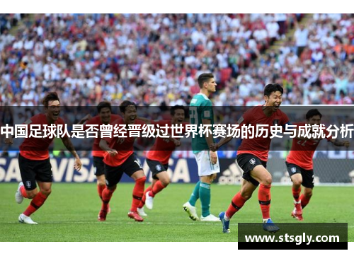 中国足球队是否曾经晋级过世界杯赛场的历史与成就分析