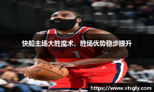 快船主场大胜魔术，胜场优势稳步提升