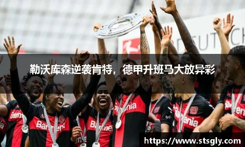 勒沃库森逆袭肯特，德甲升班马大放异彩