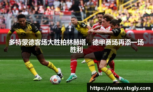 多特蒙德客场大胜柏林赫塔，德甲赛场再添一场胜利