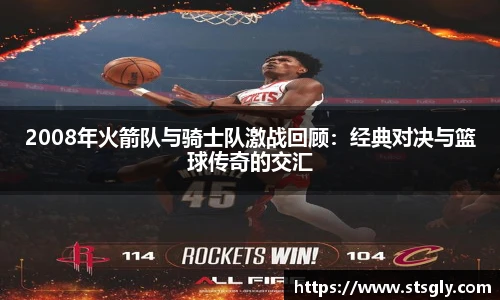 2008年火箭队与骑士队激战回顾：经典对决与篮球传奇的交汇
