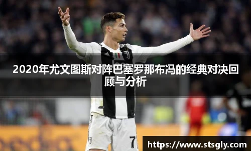 2020年尤文图斯对阵巴塞罗那布冯的经典对决回顾与分析