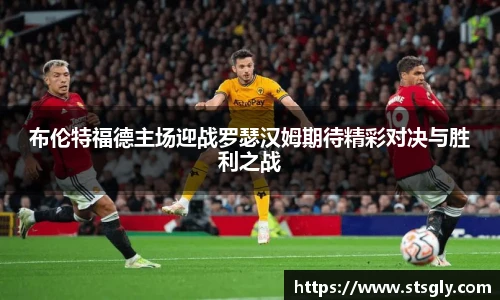 布伦特福德主场迎战罗瑟汉姆期待精彩对决与胜利之战